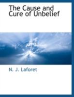 The Cause and Cure of Unbelief 1117902382 Book Cover