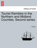 Tourist Rambles in the Northern and Midland Counties. Second series. 1241603332 Book Cover