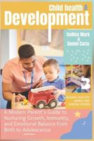 Child Health and Development: A Modern Parent’s Guide to Nurturing Growth, Immunity, and Emotional Balance from Birth to Adolescence B0G2GMGN67 Book Cover