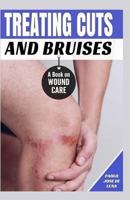 Treating Cuts and Bruises: A Book on Wound Care 1530000599 Book Cover