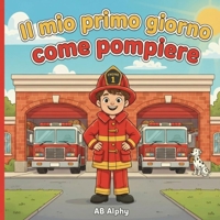 Il mio primo giorno come pompiere: Una storia divertente ed educativa su come diventare un pompiere (Italian Edition) B0GG6YWJV7 Book Cover