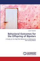 Behavioral Outcomes for the Offspring of Bipolars: A Study on Six High Risk Behaviors in Adolescents and Young Adults 3659104698 Book Cover