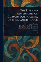 The Life and Adventures of Guzman D'Alfarache, or the Spanish Rogue 1023320533 Book Cover