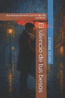 El silencio de tus besos: Una historia de amor que se dijo sin palabras (Spanish Edition) B0FGPQZNTP Book Cover
