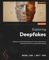 Exploring Deepfakes: Deploy powerful AI techniques for face replacement and more with this comprehensive guide 1801810699 Book Cover