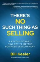 There's No Such Thing As Selling: A Revolutionary New Way to Better Business Development B0GV3GPQXQ Book Cover