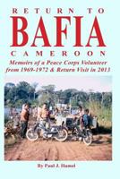 Return to Bafia Cameroon: Memories of a Peace Corps Volunteer from 1969 to 1972 & Return Visit in 2013 1979735026 Book Cover