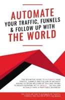 Automate Your Traffic, Funnels and Follow Up with the World 1724104810 Book Cover