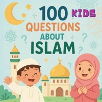 100 Questions About Islam for Kids: Discovering Islam One Question at a Time B0F89X47H3 Book Cover