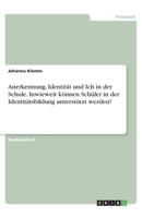 Anerkennung, Identität und Ich in der Schule. Inwieweit können Schüler in der Identitätsbildung unterstützt werden? 3346289427 Book Cover