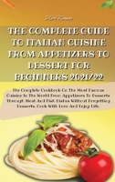 The Complete Guide to Italian Cuisine from Appetizers to Dessert for Beginners 2021/22: The Complete Cookbook On The Most Famous Cuisine In The World From Appetizers To Desserts Through Meat And Fish  1803600071 Book Cover