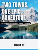 TWO TOWNS, ONE EPIC ADVENTURE: The Mountain Whisperer's Guide to Banff & Canmore B0FR4ZLB5Q Book Cover