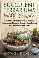 Succulent Terrariums Made Simple: A Practical Step-by-Step Guide to Designing, Building, and Caring for Stunning Glass Gardens with Drought-Tolerant ... Series: Smart Guides for Houseplant Lovers) B0FJM767BW Book Cover