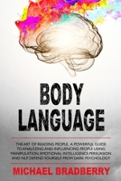 Body Language: The Art of Reading People. A Powerful Guide to Analyzing and Influencing People Using Manipulation, Emotional Intelligence, Persuasion and NLP. Defend Yourself from Dark Psychology B08HTP4R3P Book Cover