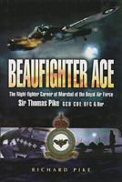 BEAUFIGHTER ACE: The Nightfighter Career of Marshall of the Royal Air Force, Sir Thomas Pike, GCB, CBE, DFC 1844151239 Book Cover