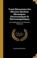Trait� �l�mentaire Des Mesures Absolues, M�caniques, �lectrostatiques Et �lectromagn�tiques: Avec Applications � de Nombreux Probl�mes 0274029332 Book Cover