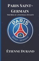 Paris Saint-Germain: The Rise of a Football Dynasty B0CL2D84QB Book Cover