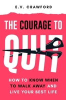 The Courage to Quit: How to Know When to Walk Away and Live Your Best Life B0CNDF5W3L Book Cover