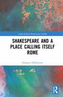 Shakespeare and a Place Calling Itself Rome (Anglo-Italian Renaissance Studies) 1032578130 Book Cover