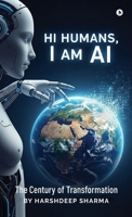 Hi Humans, I am AI: The Century of Transformation B0FGDCZBD8 Book Cover