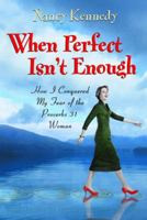 When Perfect Isn't Enough: How I Conquered My Fear of the Proverbs 31 Woman 1578565685 Book Cover