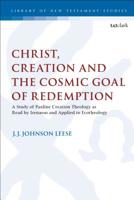 Christ, Creation and the Cosmic Goal of Redemption A Study of Pauline Creation Theology as Read by Irenaeus and Applied to Ecotheology 0567692620 Book Cover