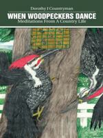 When Woodpeckers Dance: Meditations from a Country Life 1490855505 Book Cover