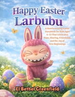 Happy Easter Larbubu: A Heartwarming Easter Storybook for Kids Ages 4–12 That Celebrates Hope, Sharing, Friendship, and the Joy of New Beginnings B0GQ7YXK4K Book Cover