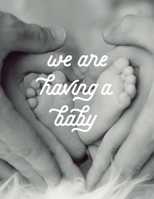 WE ARE HAVING A BABY: Pregnancy Journal Nine Month Countdown to Baby Keepsake 8.5" x 11" 100 Pages 1699916950 Book Cover