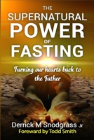 The Supernatural Power of Fasting: Turning our hearts back to the Father B09KN4GZB2 Book Cover