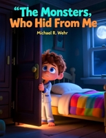 The Monsters Who Hid From Me: A Heartwarming Bedtime Story About Courage, Imagination, and Overcoming Fear of the Dark B0H264X4LX Book Cover