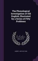 The Phonological Investigation of Old English: Illustrated by a Series of Fifty Problems (Classic Reprint) 1347301879 Book Cover
