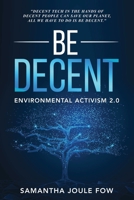 Be Decent: Environmental Activism 2.0 1639371680 Book Cover
