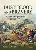 Dust, Blood and Bravery: The Italians in Catalonia during the Peninsular War, 1808-1814 1804519812 Book Cover