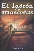 El Ladrón de Mascotas: (Libro infantil / Juvenil de aventuras) B08WSH9CZN Book Cover