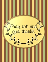 Pray, Eat And Give Thanks: Perfect Autumn Coloring And Sketchbook for Preschool, Pre K, Kindergarten, Home-schooled And Primary School Kids 2 To 7 ... Trace, Color, Sketch, Paint, Doodle And Draw 1694414183 Book Cover