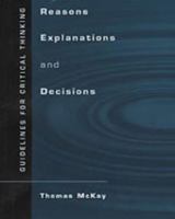 Reasons, Explanations, and Decisions: Guidelines for Critical Thinking 0534574114 Book Cover