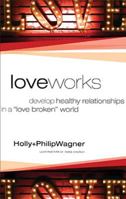 Love Works: Develop Healthy Relationships in a "Love Broken" World 0830770305 Book Cover