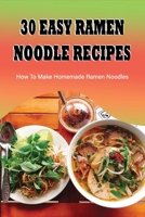 30 Easy Ramen Noodle Recipes: How To Make Homemade Ramen Noodles: Ramen Rice Noodles Recipes B0982JF34V Book Cover