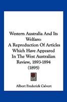 Western Australia And Its Welfare: A Reproduction Of Articles Which Have Appeared In The West Australian Review, 1893-1894 3337312217 Book Cover