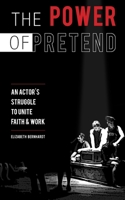 The Power Of Pretend: An Actor's Struggle To Unite Faith & Work 1660770343 Book Cover