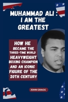 MUHAMMAD ALI: I AM THE GREATEST: How he became the Three-time World Heavyweight Boxing Champion and Iconic Figure of the 20th Century B0CRY2WTNF Book Cover