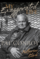 My Exaggerated Life: Pat Conroy 1611179076 Book Cover