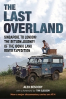 The Last Overland: Singapore to London: The Return Journey of the Iconic Land Rover Expedition B0DFZQM6M8 Book Cover