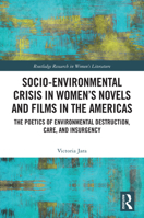 Socio-Environmental Crisis in Womens Novels and Films in the Americas : The Poetics of Environmental Destruction, Care, and Insurgency 103277195X Book Cover