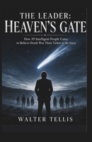 The Leader: Heaven's Gate: How 39 Intelligent People Came to Believe Death Was Their Ticket to the Stars (True Story Behind the Screen) B0H4FC366X Book Cover