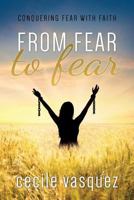 From Fear to Fear: Conquering Fear With Faith 1947279181 Book Cover