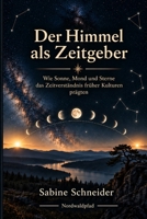 Der Himmel als Zeitgeber: Wie Sonne, Mond und Sterne unser Verständnis von Zeit formten (German Edition) B0HK8B4P83 Book Cover