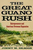 The Great Guano Rush: Entrepreneurs and American Overseas Expansion 0312103166 Book Cover