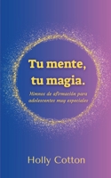 Tu mente, Tu magia. Himnos de afirmación para adolescentes muy especiales (Spanish Edition) 1716027659 Book Cover